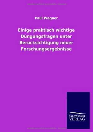 Einige praktisch wichtige Düngungsfragen unter Berücksichtigung neuer Forschungsergebnisse de Paul Wagner