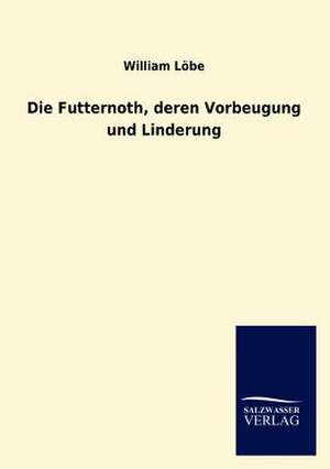 Die Futternoth, deren Vorbeugung und Linderung de William Löbe