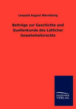 Beiträge zur Geschichte und Quellenkunde des Lütticher Gewohnheitsrechts de Leopold August Warnkönig