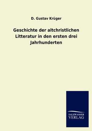 Geschichte der altchristlichen Litteratur in den ersten drei Jahrhunderten de D. Gustav Krüger