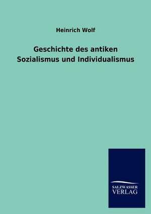 Geschichte des antiken Sozialismus und Individualismus de Heinrich Wolf