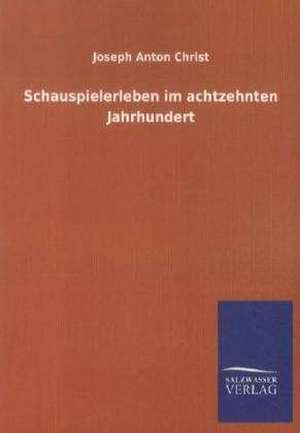 Schauspielerleben im achtzehnten Jahrhundert de Joseph Anton Christ