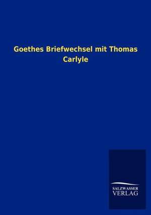 Goethes Briefwechsel mit Thomas Carlyle de Salzwasser-Verlag Gmbh