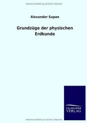 Grundzüge der physischen Erdkunde de Alexander Supan