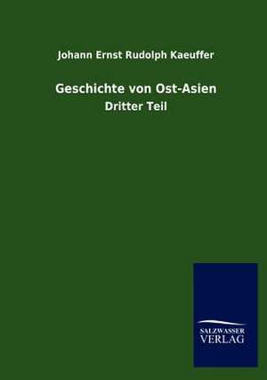 Geschichte von Ost-Asien de Johann Ernst Rudolph Kaeuffer