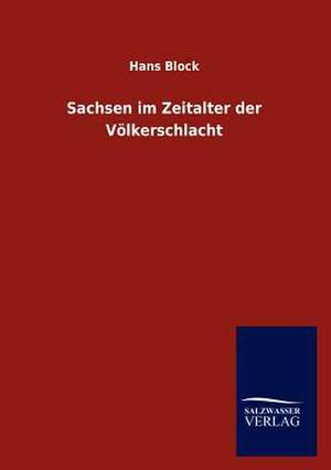 Sachsen im Zeitalter der Völkerschlacht de Hans Block