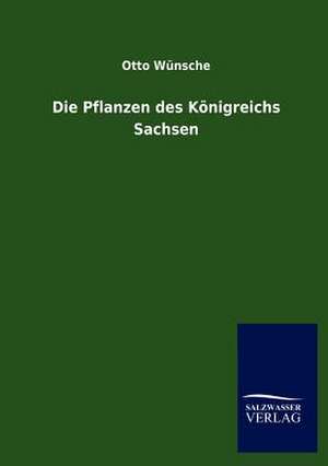 Die Pflanzen des Königreichs Sachsen de Otto Wünsche