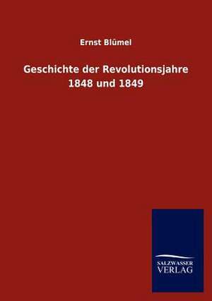 Geschichte der Revolutionsjahre 1848 und 1849 de Ernst Blümel