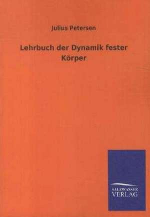 Lehrbuch der Dynamik fester Körper de Julius Petersen