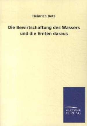 Die Bewirtschaftung des Wassers und die Ernten daraus de Heinrich Beta