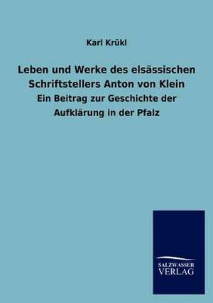 Leben und Werke des elsässischen Schriftstellers Anton von Klein de Karl Krükl