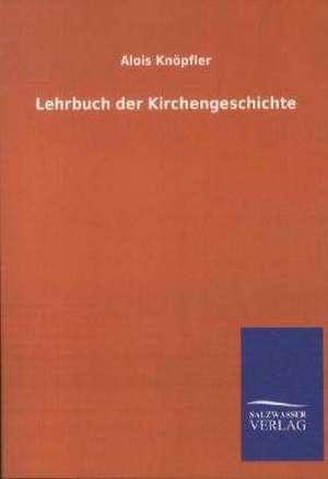 Lehrbuch der Kirchengeschichte de Alois Knöpfler