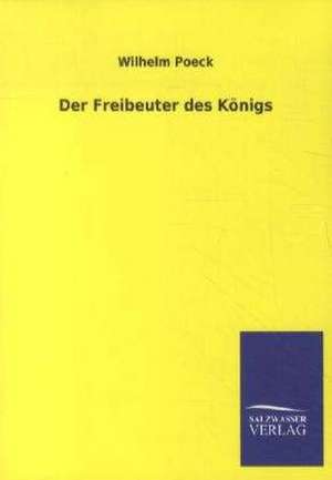 Der Freibeuter des Königs de Wilhelm Poeck