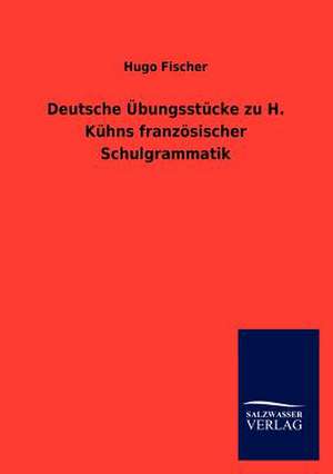 Deutsche Übungsstücke zu H. Kühns französischer Schulgrammatik de Hugo Fischer