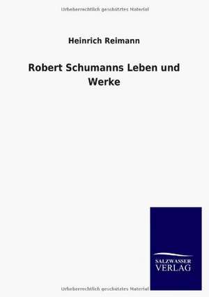 Robert Schumanns Leben und Werke de Heinrich Reimann