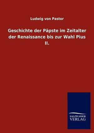 Geschichte der Päpste im Zeitalter der Renaissance bis zur Wahl Pius II. de Ludwig Von Pastor