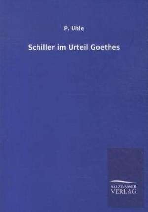 Schiller im Urteil Goethes de P. Uhle