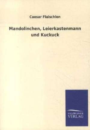 Mandolinchen, Leierkastenmann und Kuckuck de Caesar Flaischlen