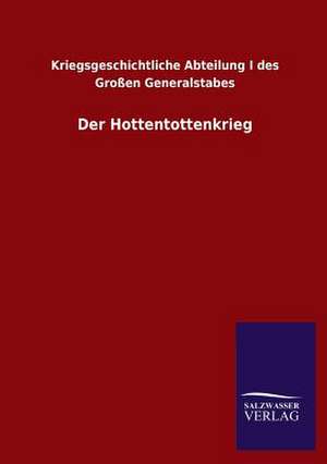 Der Hottentottenkrieg de Kriegsgeschichtliche Abteilung I des Großen Generalstabes