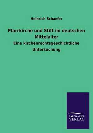 Pfarrkirche Und Stift Im Deutschen Mittelalter: La Nueva Cultura del Reciclaje de Heinrich Schaefer