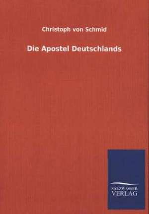 Die Apostel Deutschlands de Christoph von Schmid