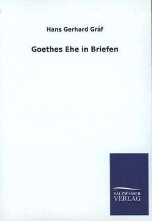 Goethes Ehe in Briefen de Hans Gerhard Gräf