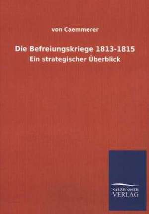 Die Befreiungskriege 1813-1815 de von Caemmerer