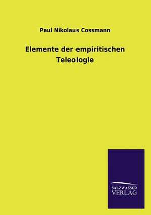 Elemente Der Empiritischen Teleologie: Untersuchung Uber Dessen Ursprungliche Bestimmung de Paul Nikolaus Cossmann