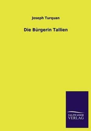 Die Burgerin Tallien: Mit Ungedruckten Briefen, Gedichten Und Einer Autobiographie Geibels de Joseph Turquan