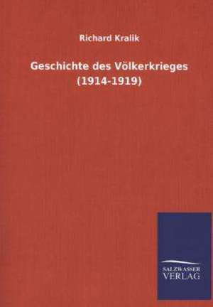 Geschichte Des Volkerkrieges (1914-1919): Mit Ungedruckten Briefen, Gedichten Und Einer Autobiographie Geibels de Richard Kralik