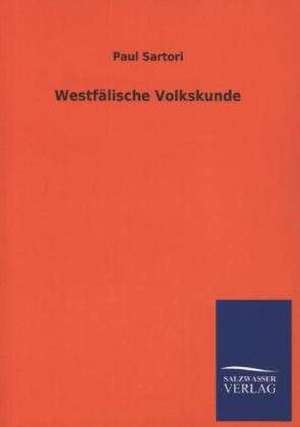 Westfalische Volkskunde: Mit Ungedruckten Briefen, Gedichten Und Einer Autobiographie Geibels de Paul Sartori