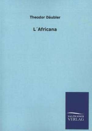 Lafricana: Mit Ungedruckten Briefen, Gedichten Und Einer Autobiographie Geibels de Theodor Däubler