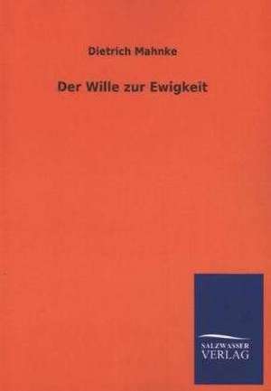 Der Wille Zur Ewigkeit: Mit Ungedruckten Briefen, Gedichten Und Einer Autobiographie Geibels de Dietrich Mahnke