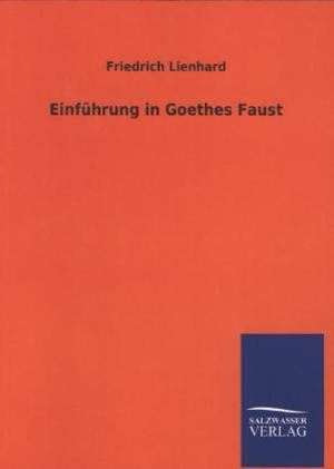 Einfuhrung in Goethes Faust: Mit Ungedruckten Briefen, Gedichten Und Einer Autobiographie Geibels de Friedrich Lienhard