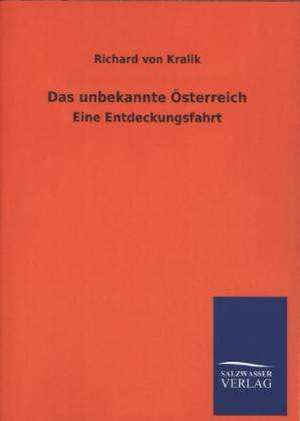 Das Unbekannte Osterreich: Mit Ungedruckten Briefen, Gedichten Und Einer Autobiographie Geibels de Richard von Kralik