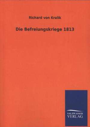 Die Befreiungskriege 1813 de Richard von Kralik