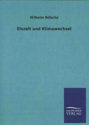 Eiszeit Und Klimawechsel: Mit Ungedruckten Briefen, Gedichten Und Einer Autobiographie Geibels de Wilhelm Bölsche