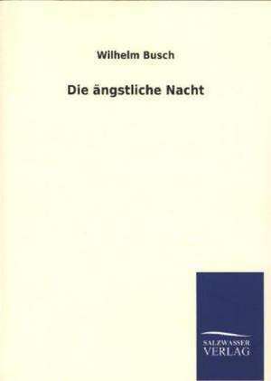 Die Angstliche Nacht: Mit Ungedruckten Briefen, Gedichten Und Einer Autobiographie Geibels de Wilhelm Busch