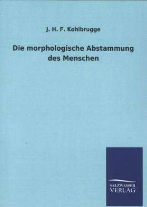 Die Morphologische Abstammung Des Menschen: Mit Ungedruckten Briefen, Gedichten Und Einer Autobiographie Geibels de J. H. F. Kohlbrugge