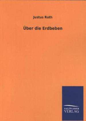 Uber Die Erdbeben: Mit Ungedruckten Briefen, Gedichten Und Einer Autobiographie Geibels de Justus Roth