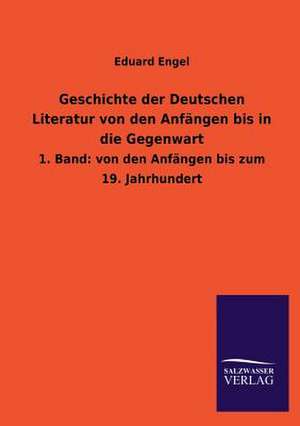 Geschichte Der Deutschen Literatur Von Den Anfangen Bis in Die Gegenwart: Mit Ungedruckten Briefen, Gedichten Und Einer Autobiographie Geibels de Eduard Engel