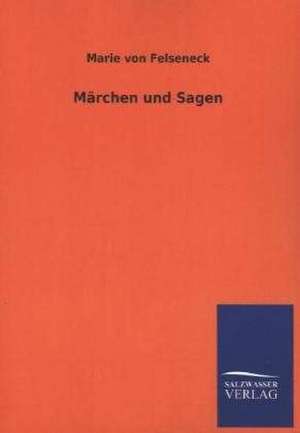 Marchen Und Sagen: Mit Ungedruckten Briefen, Gedichten Und Einer Autobiographie Geibels de Marie von Felseneck