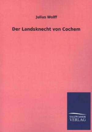 Der Landsknecht Von Cochem: Mit Ungedruckten Briefen, Gedichten Und Einer Autobiographie Geibels de Julius Wolff