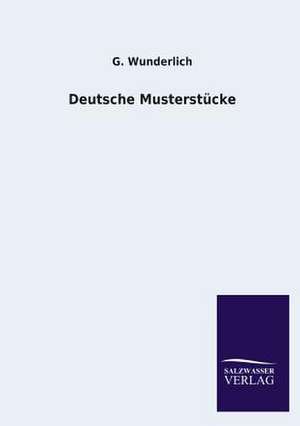 Deutsche Musterstucke: Mit Ungedruckten Briefen, Gedichten Und Einer Autobiographie Geibels de G. Wunderlich