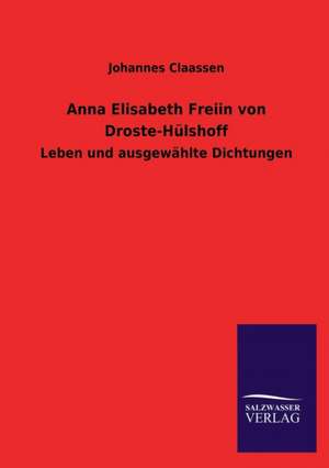 Anna Elisabeth Freiin Von Droste-Hulshoff: Mit Ungedruckten Briefen, Gedichten Und Einer Autobiographie Geibels de Johannes Claassen