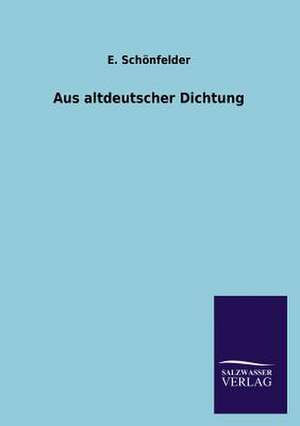 Aus Altdeutscher Dichtung: Mit Ungedruckten Briefen, Gedichten Und Einer Autobiographie Geibels de E. Schönfelder