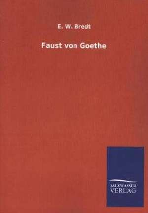 Faust Von Goethe: Mit Ungedruckten Briefen, Gedichten Und Einer Autobiographie Geibels de E. W. Bredt