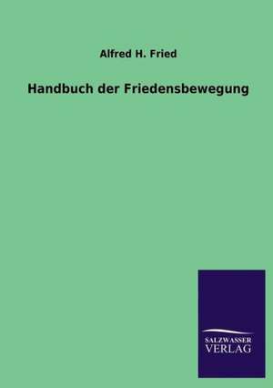 Handbuch Der Friedensbewegung: Mit Ungedruckten Briefen, Gedichten Und Einer Autobiographie Geibels de Alfred H. Fried