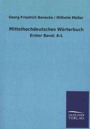 Mittelhochdeutsches Worterbuch: Mit Ungedruckten Briefen, Gedichten Und Einer Autobiographie Geibels de Wilhelm Benecke, Georg Friedrich Müller