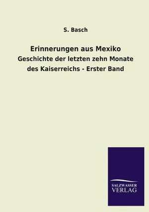 Erinnerungen Aus Mexiko: Mit Ungedruckten Briefen, Gedichten Und Einer Autobiographie Geibels de S. Basch